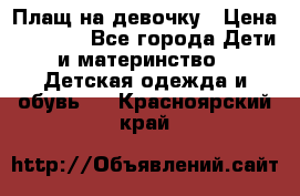 Плащ на девочку › Цена ­ 1 000 - Все города Дети и материнство » Детская одежда и обувь   . Красноярский край